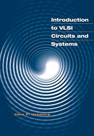 introduction to vlsi circuits and systems 1st edition john p uyemura 0471127043, 978-0471127048