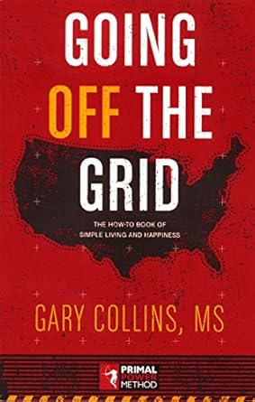 going off the grid the how to book of simple living and happiness 1st edition gary collins 1570673543,