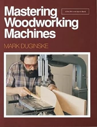 mastering woodworking machines 1st edition mark duginske 0942391985, 978-0942391985