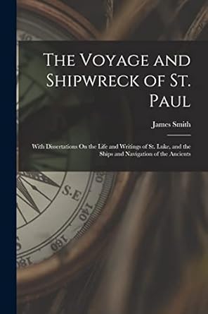 the voyage and shipwreck of st paul with dissertations on the life and writings of st luke and the ships and