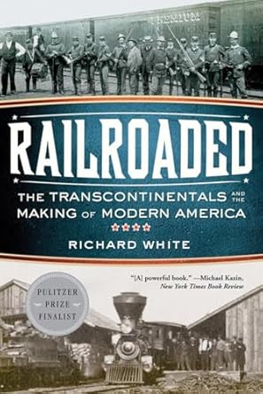 railroaded the transcontinentals and the making of modern america 1st edition richard white 0393342379,