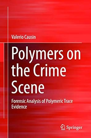 polymers on the crime scene forensic analysis of polymeric trace evidence 1st edition valerio causin