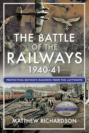 the battle of the railways 1940 41 how britains rail staff defied the luftwaffe 1st edition matthew