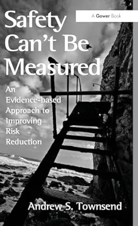 safety cant be measured an evidence based approach to improving risk reduction 1st edition andrew s townsend