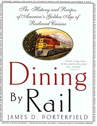 dining by rail the history and recipes of americas golden age of railroad cuisine 1st edition james d