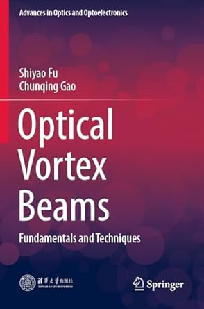 optical vortex beams fundamentals and techniques 1st edition shiyao fu ,chunqing gao 981991812x,