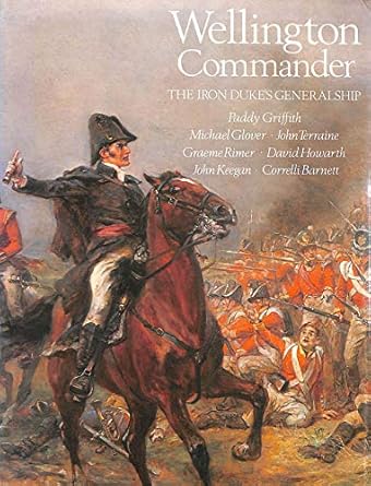 wellington commander the iron dukes generalship 1st edition john, and howarth, david, and griffith