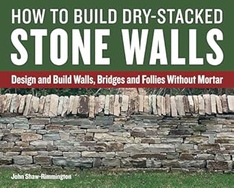 how to build dry stacked stone walls design and build walls bridges and follies without mortar 1st edition