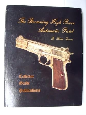 the browning high power automatic pistol 1st edition r blake stevens 0889350345, 978-0889350342