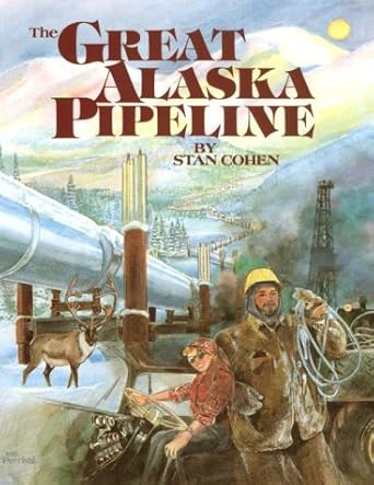 the great alaska pipeline 1st edition stan cohen 0933126719, 978-0933126718