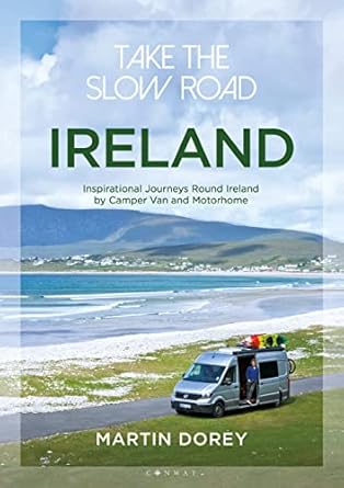 take the slow road ireland inspirational journeys round ireland by camper van and motorhome 1st edition