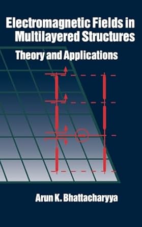 electromagnetic fields in multilayered structures theory and applications 1st edition arun k bhattacharyya