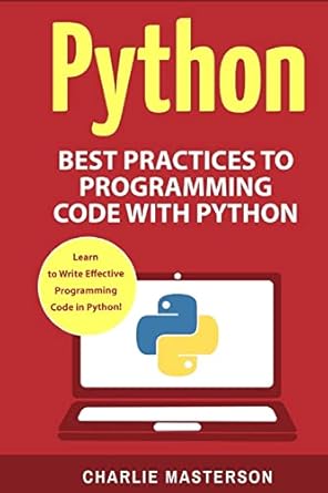 python best practices to programming code with python 1st edition charlie masterson 1542406064, 978-1542406062