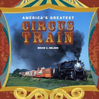 americas greatest circus train 1st edition bruce nelson ,fred dahlinger 0911581642, 978-0911581645