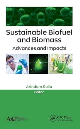 sustainable biofuel and biomass advances and impacts 1st edition arindam kuila 1771888075, 978-1771888073