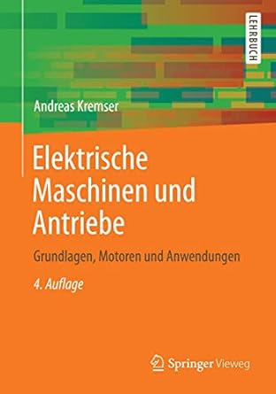 elektrische maschinen und antriebe grundlagen motoren und anwendungen 1st edition andreas kremser 3834805548,