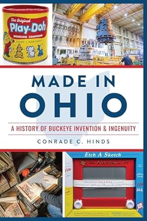 made in ohio a history of buckeye invention and ingenuity 1st edition conrade c hinds 1467152943,