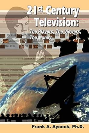 21st century television the players the viewers the money 1st edition frank a aycock ph d 1478136804,