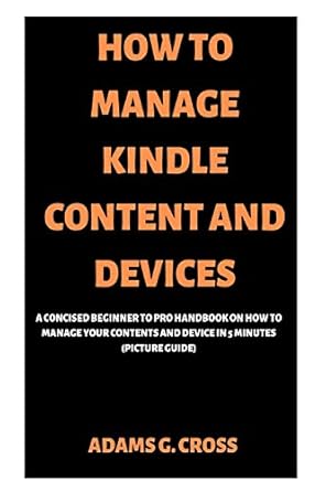 how to manage kindle content and devices a concised beginner to pro handbook on how to manage your contents
