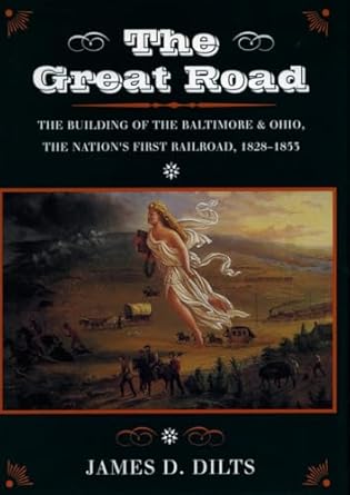 the great road the building of the baltimore and ohio the nations first railroad 1828 1853 1st edition james