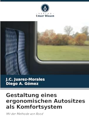 gestaltung eines ergonomischen autositzes als komfortsystem mit der methode von rood 1st edition j c juarez