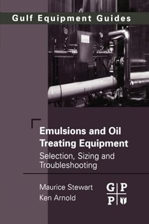 emulsions and oil treating equipment selection sizing and troubleshooting 1st edition maurice stewart