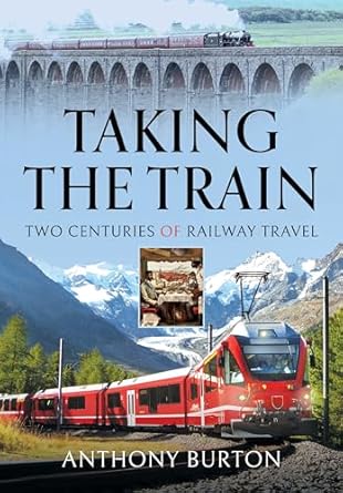 taking the train two centuries of railway travel 1st edition anthony burton 139903670x, 978-1399036702