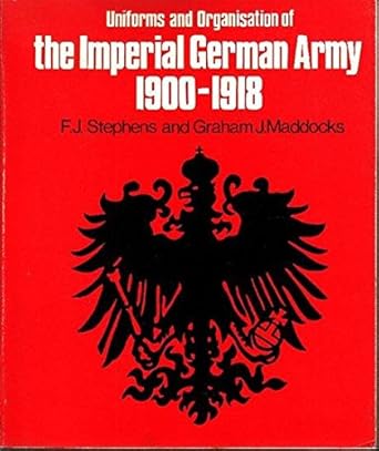the organisation and uniforms of the imperial german army 1900 1918 1st edition stephens f j maddocks g j