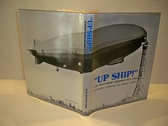 up ship a history of the u s navys rigid airships 1919 1935 1st edition douglas hill robinson ,charles l
