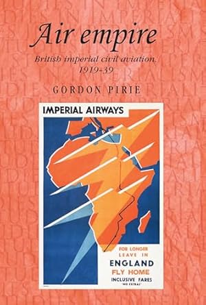 air empire british imperial civil aviation 1919 39 1st edition gordon pirie 0719041112, 978-0719041112
