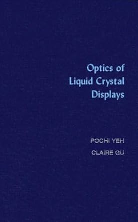 optics of liquid crystal displays 1st edition pochi yeh ,claire gu 047118201x, 978-0471182016