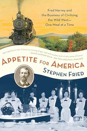 appetite for america fred harvey and the business of civilizing the wild west one meal at a time 1st edition