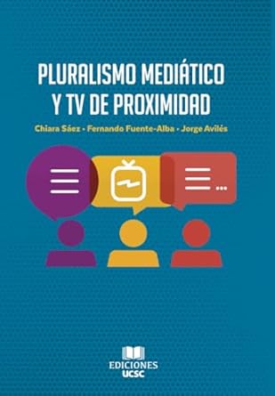 pluralismo mediatico y tv de proximidad 1st edition chiara saez ,fernando fuente alba ,jorge aviles