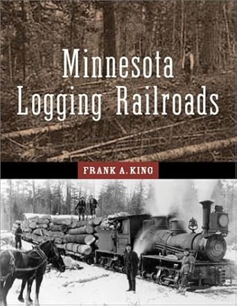 minnesota logging railroads 1st edition frank a king 081664084x, 978-0816640843
