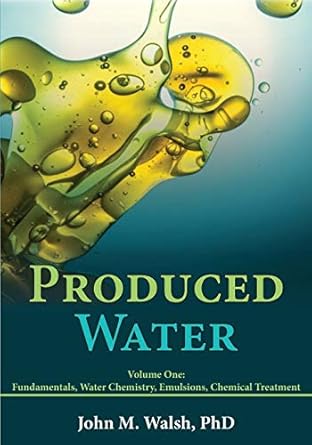 produced water volume 1 fundamentals water chemistry emulsions chemical treatment 1st edition john m walsh