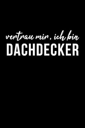 vertrau mir ich bin dachdecker dachdecker notizbuch tagebuch 6 x9 liniert 1st edition dachdecker notizbucher