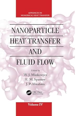 nanoparticle heat transfer and fluid flow 1st edition w j minkowycz ,e sparrow ,j p abraham 1138076546,