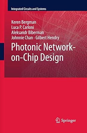 photonic network on chip design 1st edition keren bergman ,luca p carloni ,aleksandr biberman ,johnnie chan