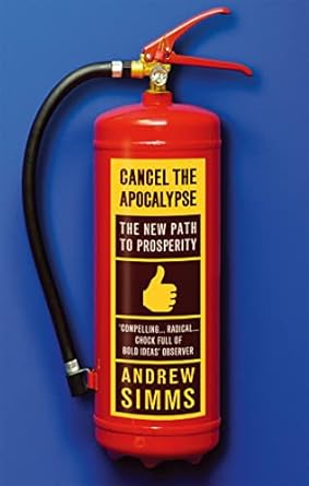 cancel the apocalypse the new path to prosperity 1st edition andrew simms 034912292x, 978-0349122922