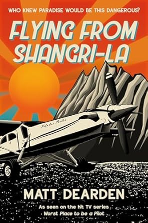 flying from shangri la what it was really like in the worst place to be a pilot 1st edition matt dearden