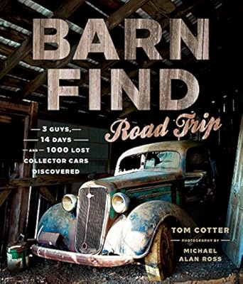 barn find road trip 3 guys 14 days and 1000 lost collector cars discovered 1st edition tom cotter ,michael
