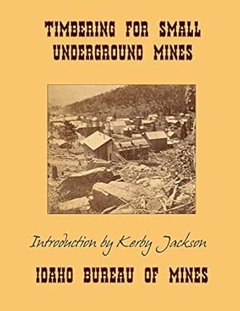 timbering for small underground mines 1st edition idaho bureau of mines ,kerby jackson 1495349047,