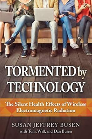 tormented by technology the silent health effects of wireless electromagnetic radiation 1st edition susan