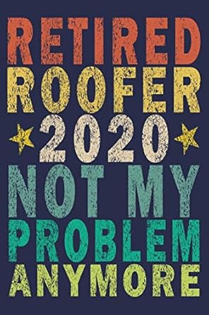 retired roofer 2020 not my problem anymore funny vintage roofer gifts journal 1st edition roofer gifts