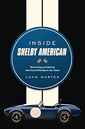 inside shelby american wrenching and racing with carroll shelby in the 1960s 1st edition john morton