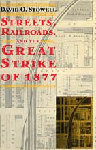 streets railroads and the great strike of 1877 1st edition david o stowell 0226776689, 978-0226776682