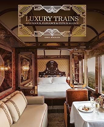 luxury trains splendour elegance and extravagance 1st edition simon bertrand 1788842235, 978-1788842235