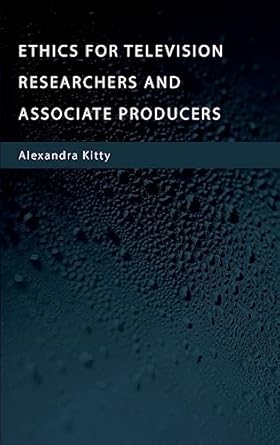 ethics for television researchers and associate producers 1st edition alexandra kitty 1804411833,
