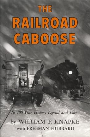 the railroad caboose its 100 year history legend and lore 1st edition william f knapke 0870950118,