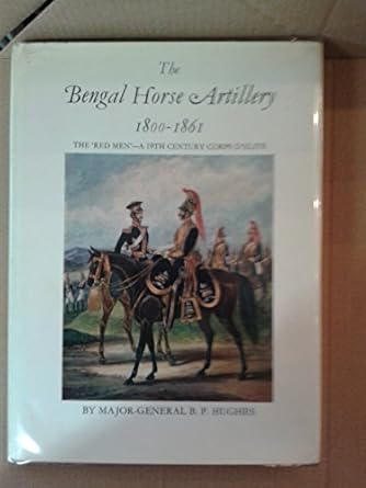 the bengal horse artillery 1800 1861 the red men a nineteenth century corps delite 1st edition b p hughes